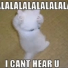 LALALALALALALALA I CANT HEAR U