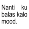 Nanti ku balas kalo mood.