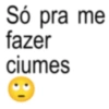 Só pra me fazer ciumes