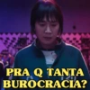 PRA Q TANTA BUROCRACIA?