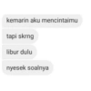 kemarin aku mencintaimu tapi skrng libur dulu nyesek soalnya