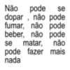 Não pode se dopar, não pode fumar, não pode beber, não pode se matar, pode fazer mais não nada