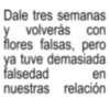 Dale tres semanas y volverás con flores falsas, pero ya tuve demasiada falsedad en nuestras relación