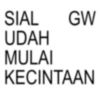 SIAL GW UDAH MULAI KECINTAAN