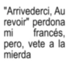 "Arrivederci, Au revoir" perdona mi francés, pero, vete a la mierda