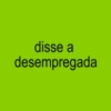disse a desempregada