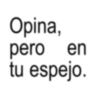 Opina, pero en tu espejo.