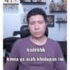 + hadehhh kmna ya arah khidupan ini
