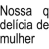 Nossa q delícia de mulher