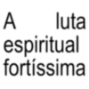 A luta espiritual fortíssima