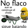 No flaco aun se construye el chiste sigue bajando