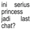 ini serius princess jadi last chat?