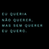 EU QUERIA NÃO QUERER, MAS SEM QUERER EU QUERO.