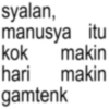 syalan, manusya itu kok makin hari makin gamtenk