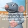 Mi cara después de decirle "esa mmda que" a mi mamá pq me sentí con mucha confianza