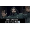 Não atirem, sou retardad