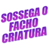 SOSSEGA O FACHO CRIATURA