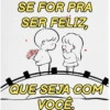 SE FOR PRA SER FELIZ QUE SEJA COM VOCÊ.