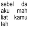 sebel da aku mah liat kamu teh