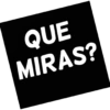 QUE MIRAS?