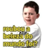 roubou a beleza do mundo foi?