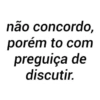 não concordo, porém to com preguiça de discutir.