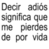 Decir adiós significa que me pierdes de por vida