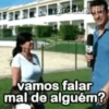 vamos falar mal de alguém?