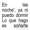 En las noche', ya ni puedo dormir Lo que hago es soñarte