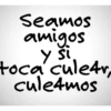 Seamos amigos y si toca cule4v, cule4mos