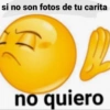 si no son fotos de tu carita no quiero