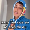 mais fiel que eu só dois de eu