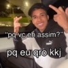 zzl "pq vc eh assim?" pq eu gro kkj