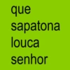 que sapatona louca senhor