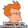 Bueno no te geysio molesto, Adiós!