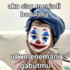 aku siap menjadi badutmu utk menemani gabutmu