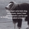 No salgan esta bien dog ice cream, ósea ( bien perro helado) pa los que no le saben al inglich ta helao