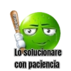Paciencia Lo solucionare con paciencia