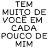 TEM MUITO DE VOCE EM CADA POUCO DE MIM