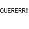 QUERERR!!