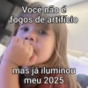 Você não é fogos de artifício mas já iluminou meu 2025
