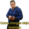 Como chingas viejo lesbiano