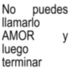 No puedes llamarlo AMOR y luego terminar