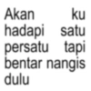 Akan ku hadapi satu persatu tapi bentar nangis dulu