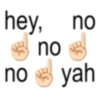 hey, no no no yah