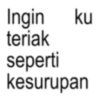 Ingin ku teriak seperti kesurupan