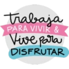 trabaja PARA VIVIR & Vive para DISFRUTAR