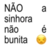 NÃO sinhora não bunita a é