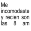 Me incomodaste y recien son las 8 8 am