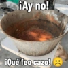 ¡Ay no! ¡Qué feo cazo!